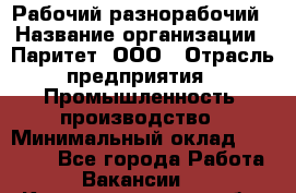 Рабочий-разнорабочий › Название организации ­ Паритет, ООО › Отрасль предприятия ­ Промышленность, производство › Минимальный оклад ­ 21 000 - Все города Работа » Вакансии   . Калининградская обл.,Светловский городской округ 